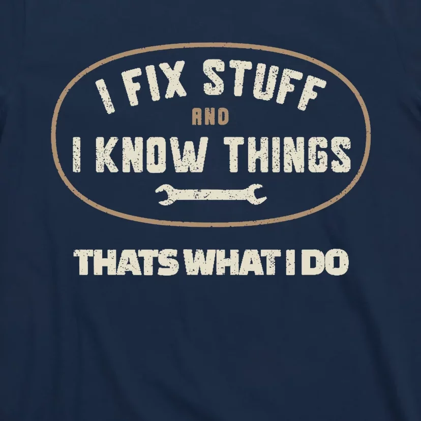 That's What I Do I Fix Stuff And I Know Things Funny Saying T-Shirt