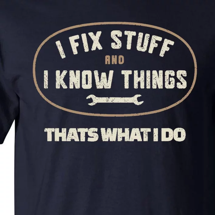 That's What I Do I Fix Stuff And I Know Things Funny Saying Tall T-Shirt