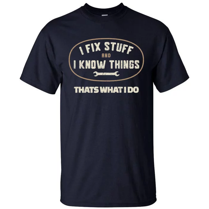 That's What I Do I Fix Stuff And I Know Things Funny Saying Tall T-Shirt