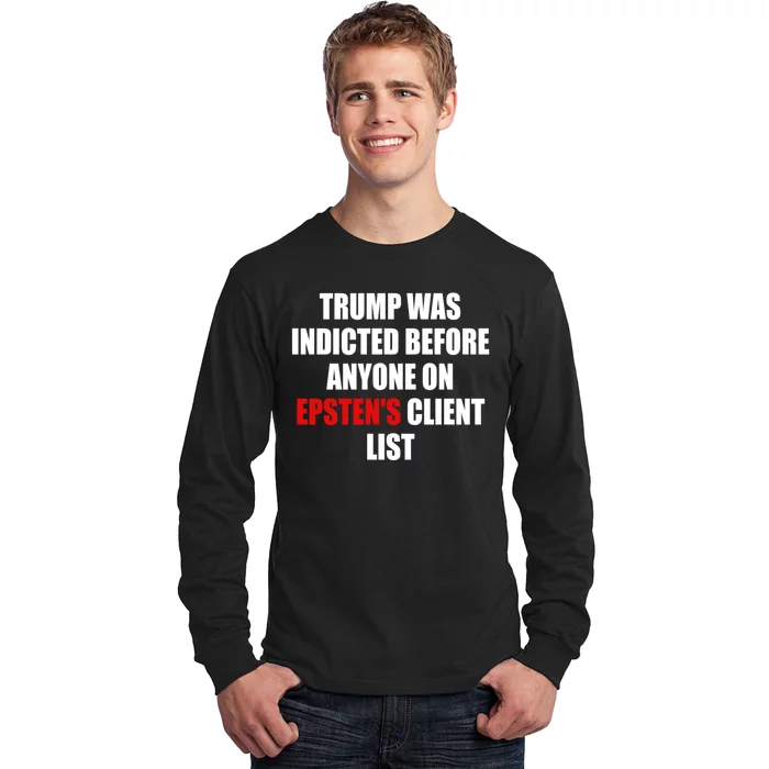 Trump Was Indicted Before Anyone On EpstenS Client List Long Sleeve Shirt