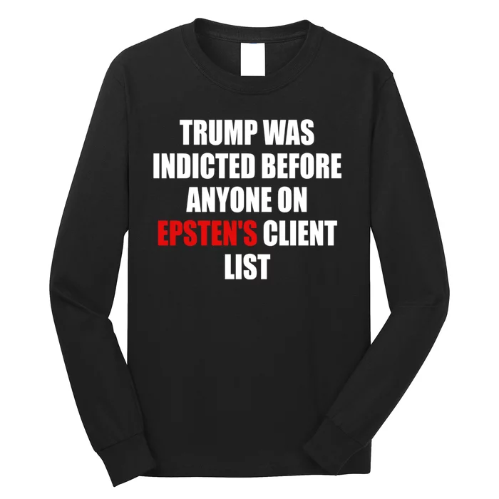 Trump Was Indicted Before Anyone On EpstenS Client List Long Sleeve Shirt