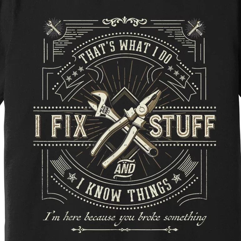 Thats What I Do I Fix Stuff And I Know Things Funny Dad Premium T-Shirt