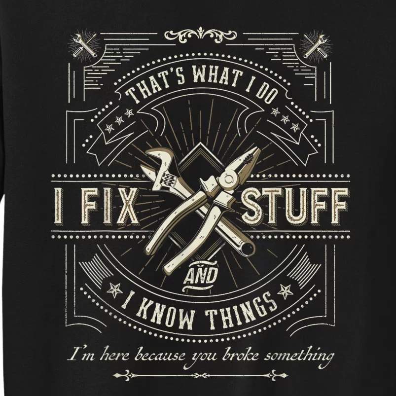 Thats What I Do I Fix Stuff And I Know Things Funny Dad Tall Sweatshirt