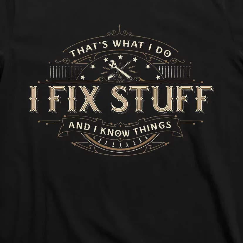 ThatS What I Do I Fix Stuff And I Know Things T-Shirt