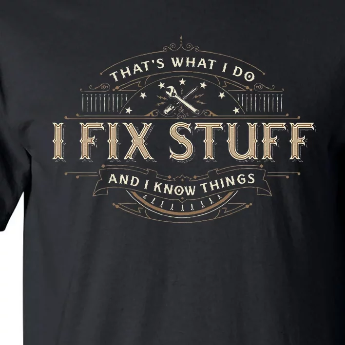 ThatS What I Do I Fix Stuff And I Know Things Tall T-Shirt