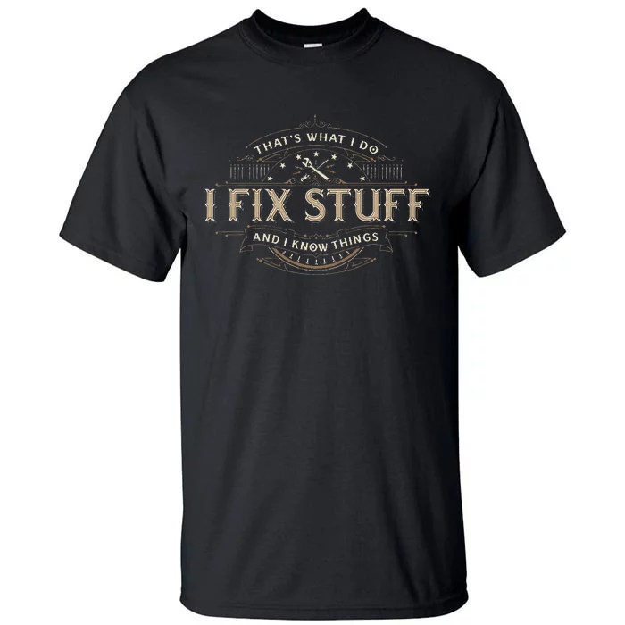 ThatS What I Do I Fix Stuff And I Know Things Tall T-Shirt