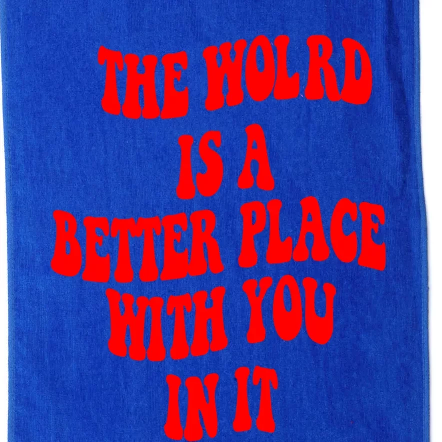 The World Is A Better Place With You In It Happiness Great Gift Platinum Collection Golf Towel