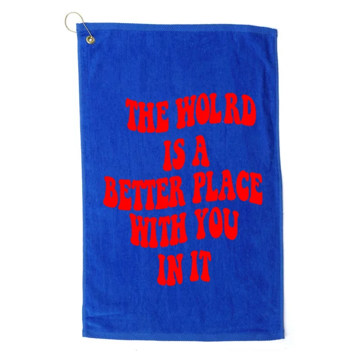 The World Is A Better Place With You In It Happiness Great Gift Platinum Collection Golf Towel