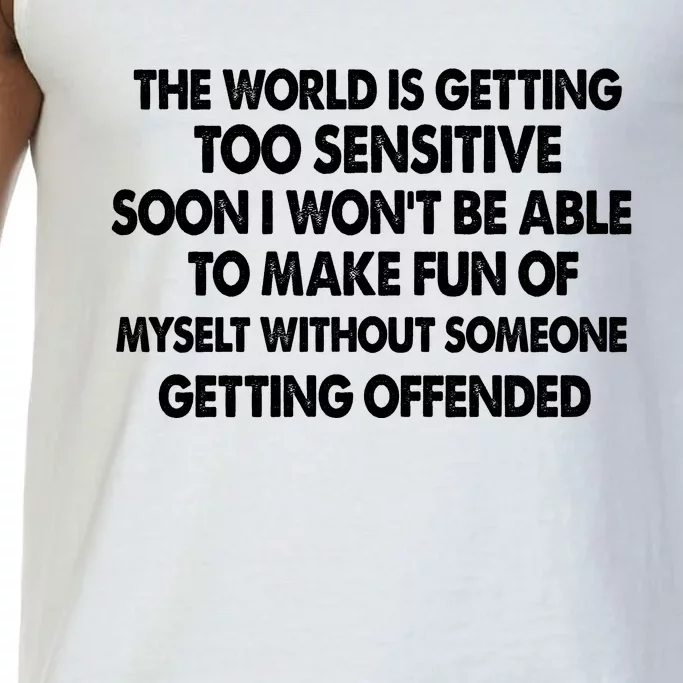 The World Is Getting Too Sensitive Soon I Wont Be Able To Make Fun Of Myself Comfort Colors® Tank Top