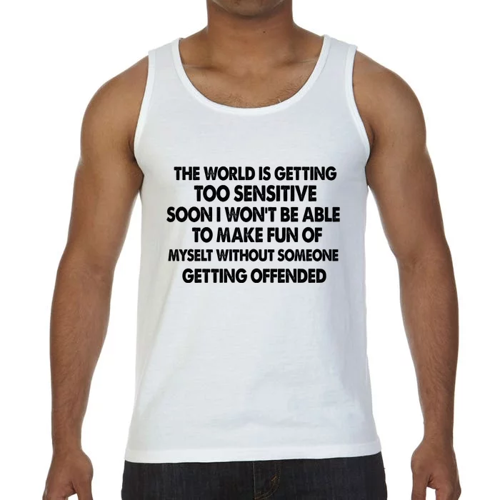 The World Is Getting Too Sensitive Soon I Wont Be Able To Make Fun Of Myself Comfort Colors® Tank Top