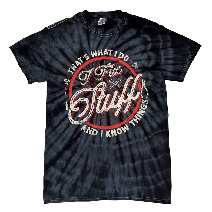 That's What I Do I Fix Stuff And I Know Things Funny Saying Tie-Dye T-Shirt