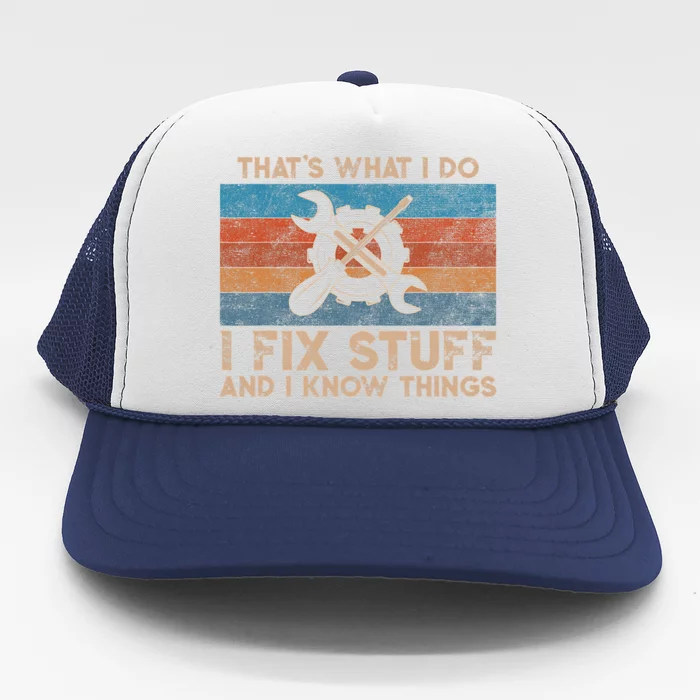 That's What I Do I Fix Stuff And I Know Things Funny Saying Trucker Hat