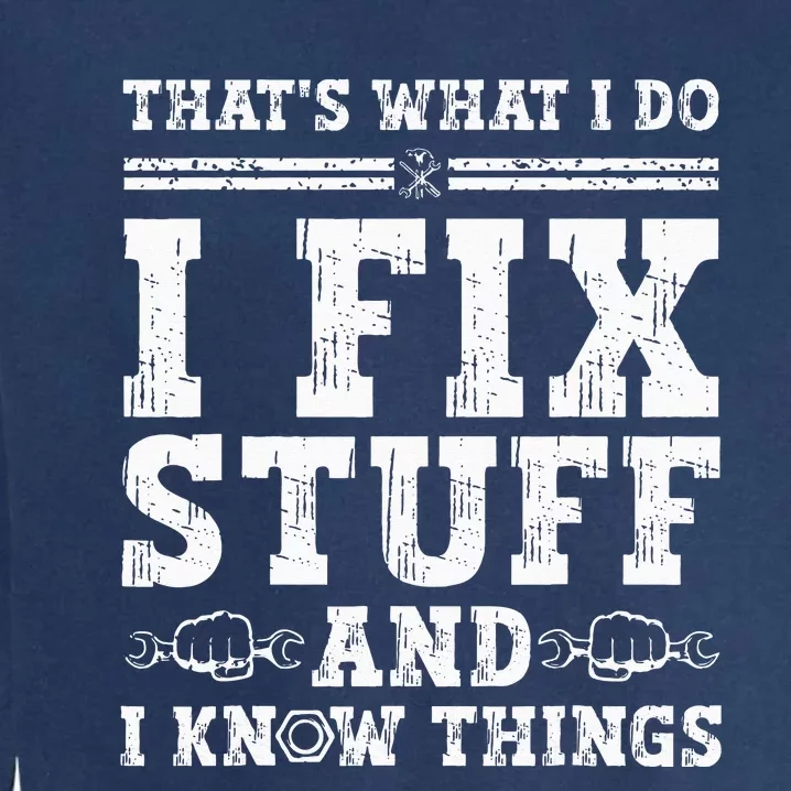 That's What I Do I Fix Stuff And I Know Things Funny Quote Garment-Dyed Sweatshirt