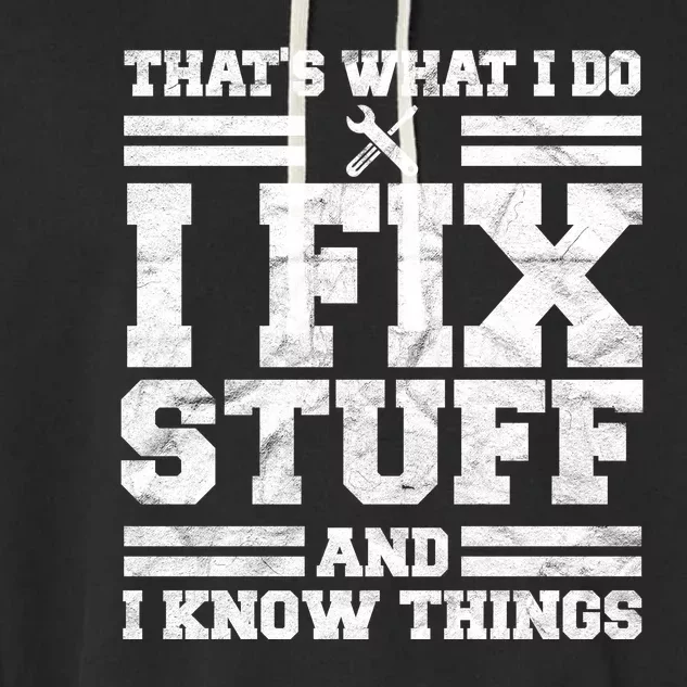 That's What I Do I Fix Stuff And I Know Things Funny Garment-Dyed Fleece Hoodie