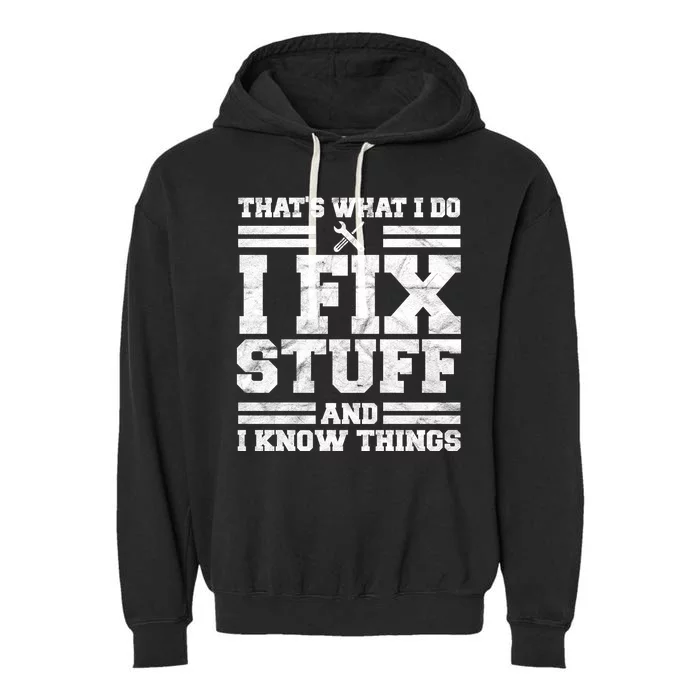 That's What I Do I Fix Stuff And I Know Things Funny Garment-Dyed Fleece Hoodie