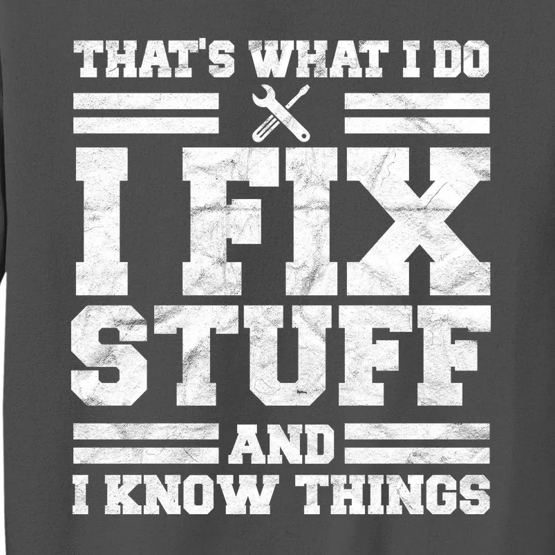 That's What I Do I Fix Stuff And I Know Things Funny Tall Sweatshirt