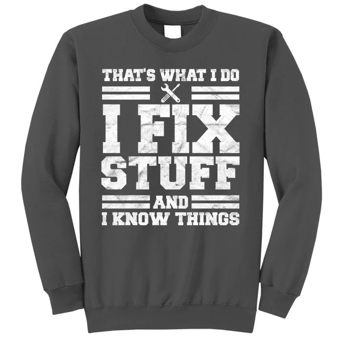 That's What I Do I Fix Stuff And I Know Things Funny Tall Sweatshirt