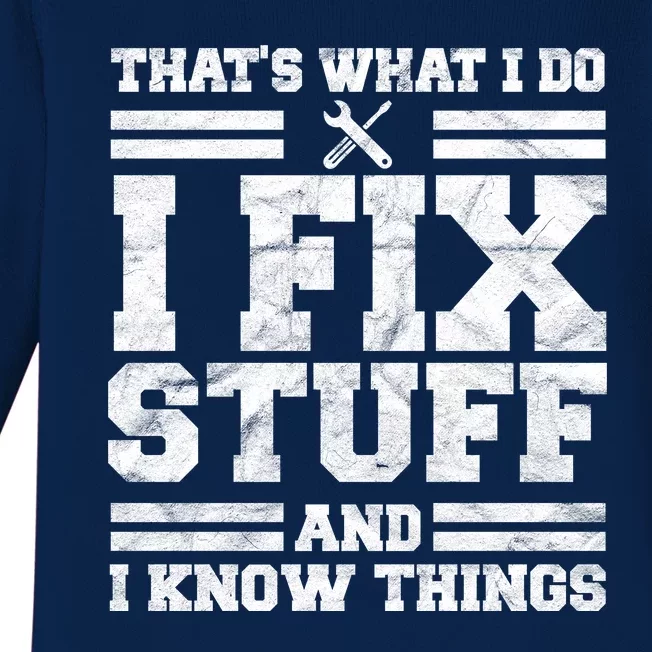 That's What I Do I Fix Stuff And I Know Things Funny Baby Long Sleeve Bodysuit