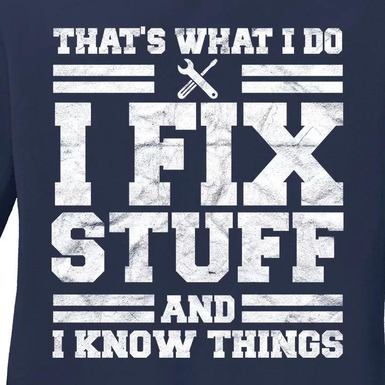 That's What I Do I Fix Stuff And I Know Things Funny Ladies Long Sleeve Shirt