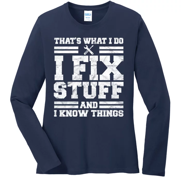 That's What I Do I Fix Stuff And I Know Things Funny Ladies Long Sleeve Shirt