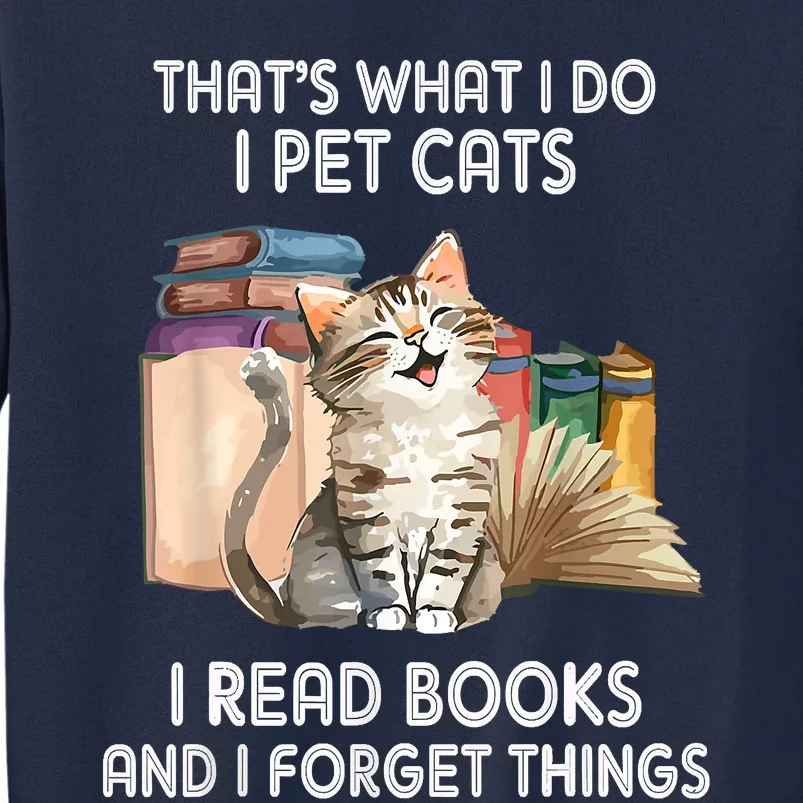 Thats What I Do I Pet Cats I Read Books And I Forget Things Tall Sweatshirt