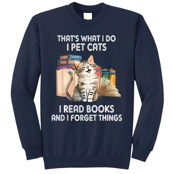 Thats What I Do I Pet Cats I Read Books And I Forget Things Tall Sweatshirt