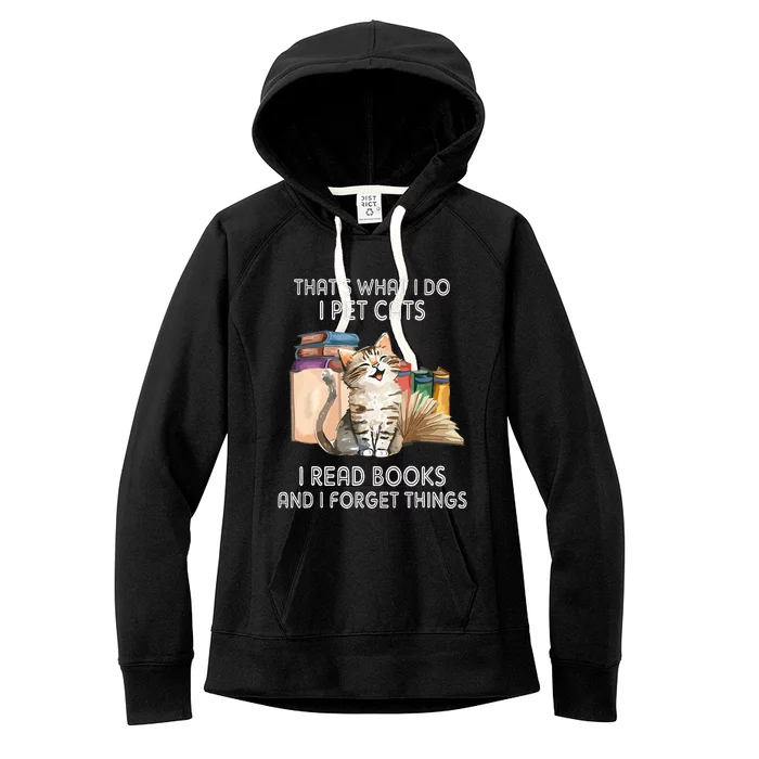 That's What I Do I Pet Cats I Read Books And I Forget Things Women's Fleece Hoodie