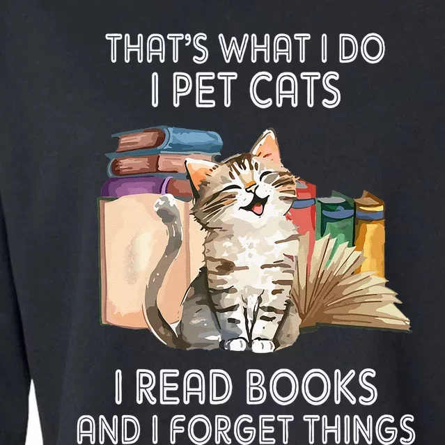 That's What I Do I Pet Cats I Read Books And I Forget Things Cropped Pullover Crew