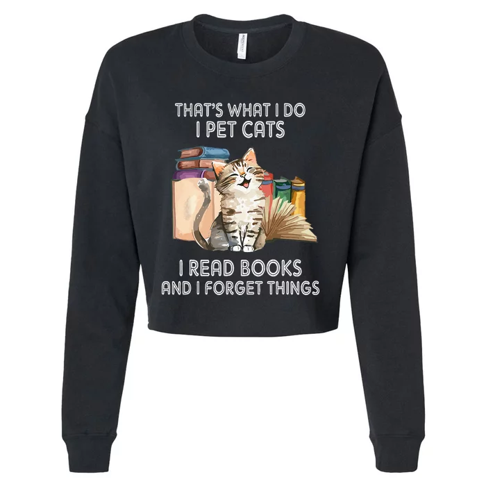 That's What I Do I Pet Cats I Read Books And I Forget Things Cropped Pullover Crew