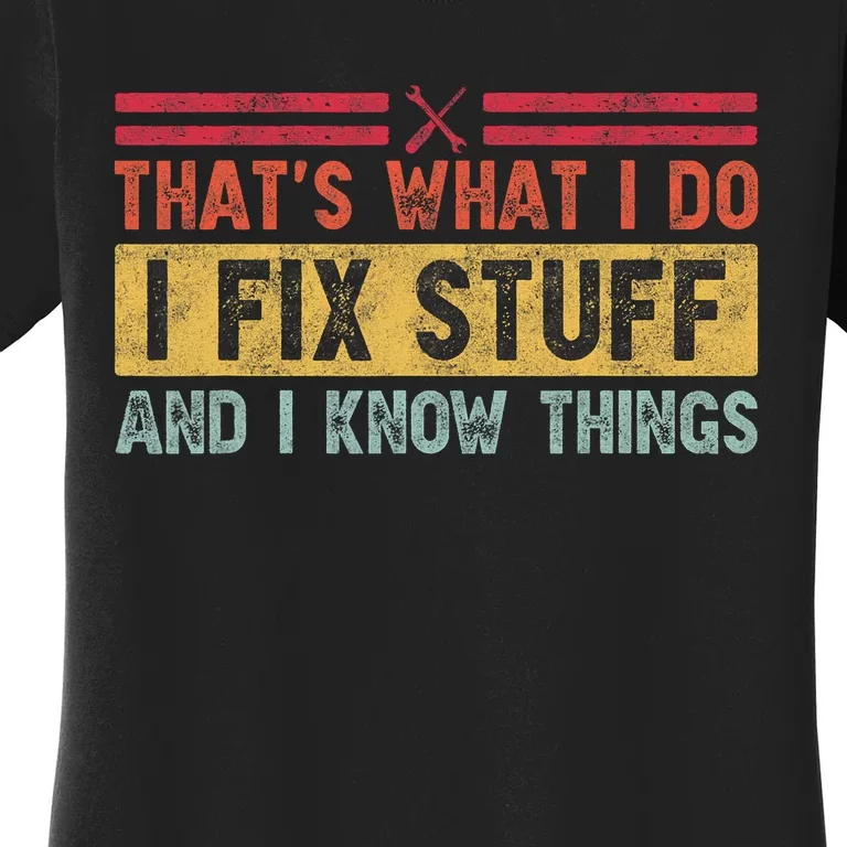 That's What I Do I Fix Stuff And I Know Things Funny Saying Women's T-Shirt