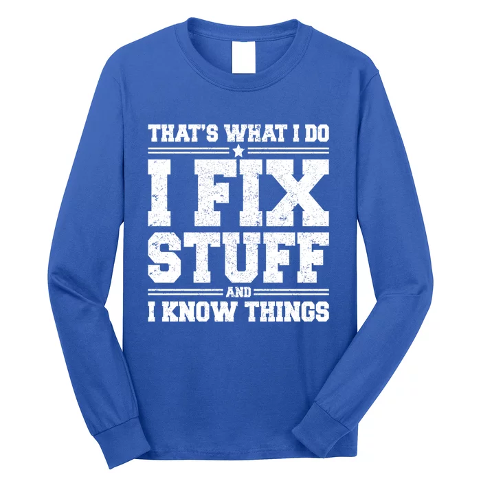 That's What I Do I Fix Stuff And I Know Things Funny Saying Great Gift Long Sleeve Shirt