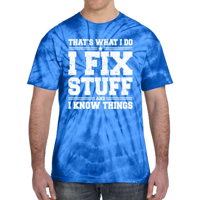 That's What I Do I Fix Stuff And I Know Things Funny Saying Great Gift Tie-Dye T-Shirt