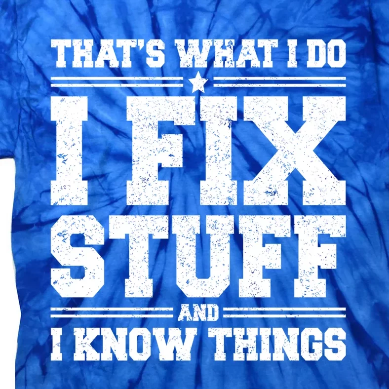 That's What I Do I Fix Stuff And I Know Things Funny Saying Great Gift Tie-Dye T-Shirt