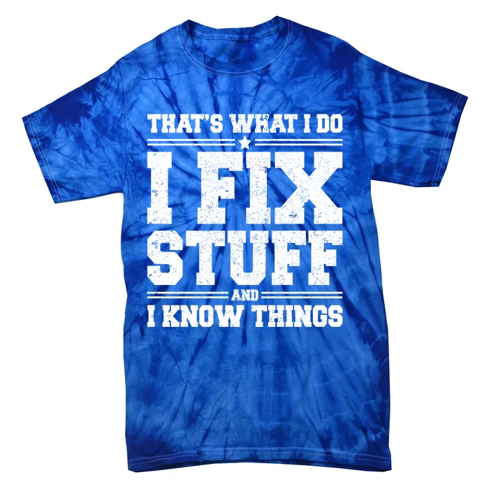 That's What I Do I Fix Stuff And I Know Things Funny Saying Great Gift Tie-Dye T-Shirt