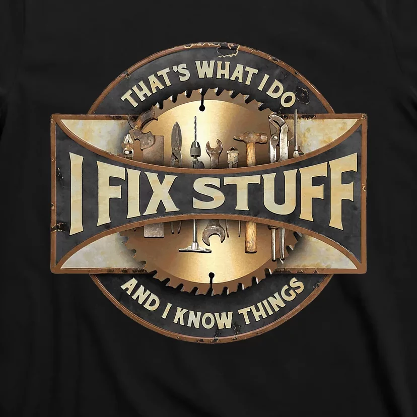 ThatS What I Do I Fix Stuff And I Know Things T-Shirt