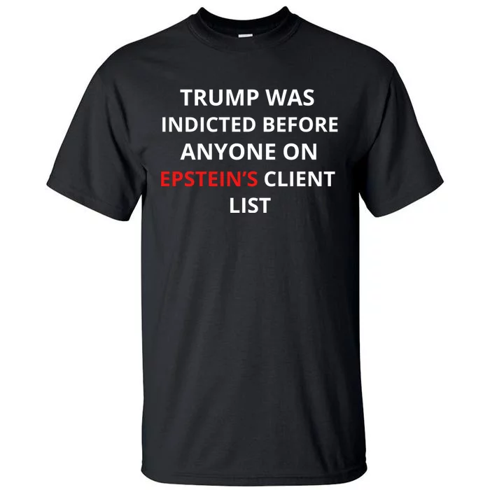 Trump Was Indicted Before Anyone On EpsteinS Client List Tall T-Shirt