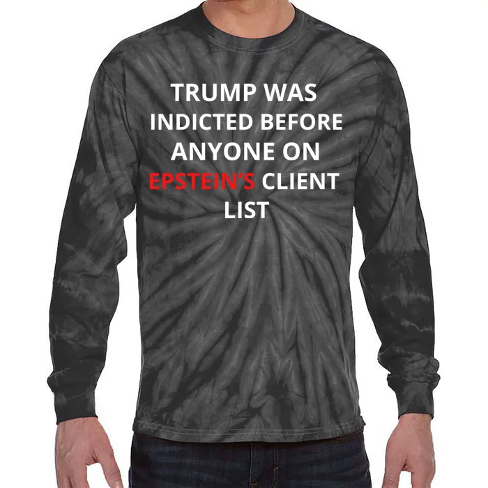 Trump Was Indicted Before Anyone On EpsteinS Client List Tie-Dye Long Sleeve Shirt