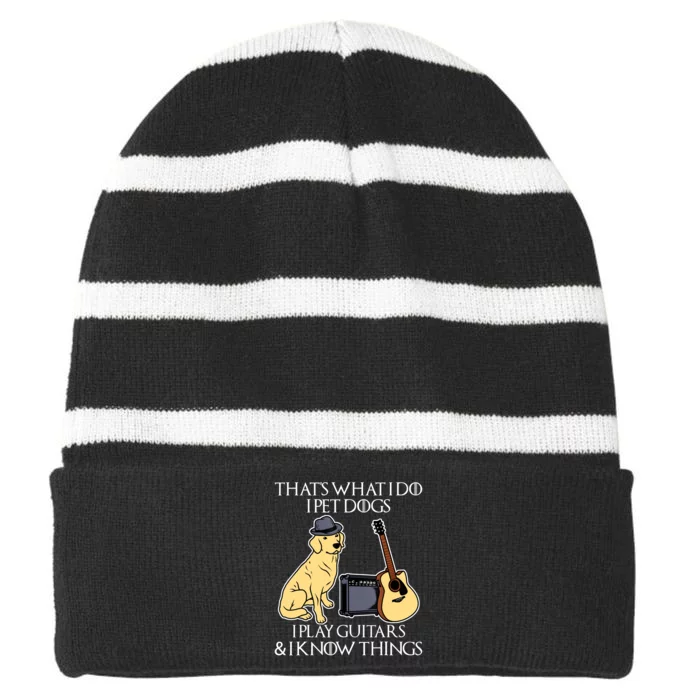 That What I Do I Pet Dogs I Play Guitars & I Know Things Dog Striped Beanie with Solid Band