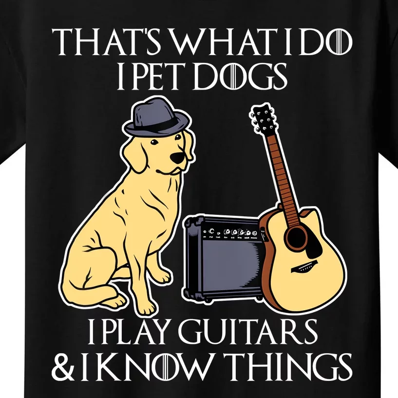 That What I Do I Pet Dogs I Play Guitars & I Know Things Dog Kids T-Shirt