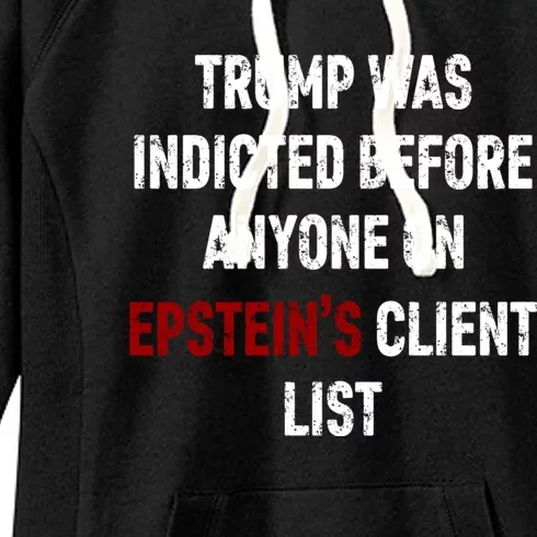 Trump Was Indicted Before Anyone On EpsteinS Client List Women's Fleece Hoodie