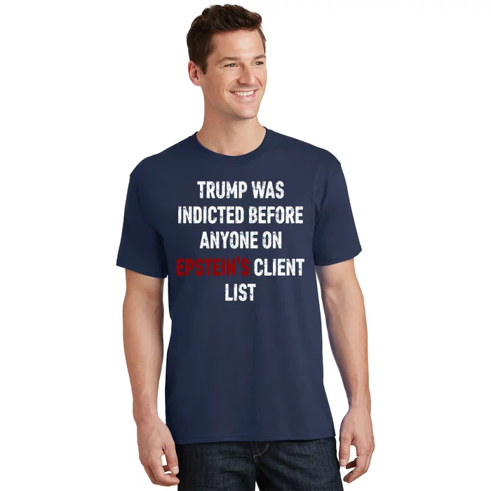 Trump Was Indicted Before Anyone On EpsteinS Client List T-Shirt