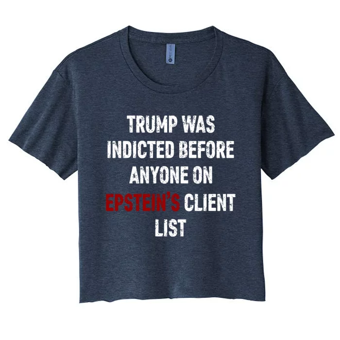 Trump Was Indicted Before Anyone On EpsteinS Client List Women's Crop Top Tee