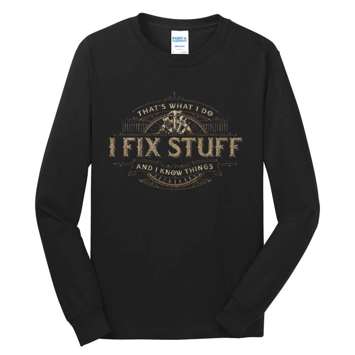 ThatS What I Do I Fix Stuff And I Know Things Tall Long Sleeve T-Shirt