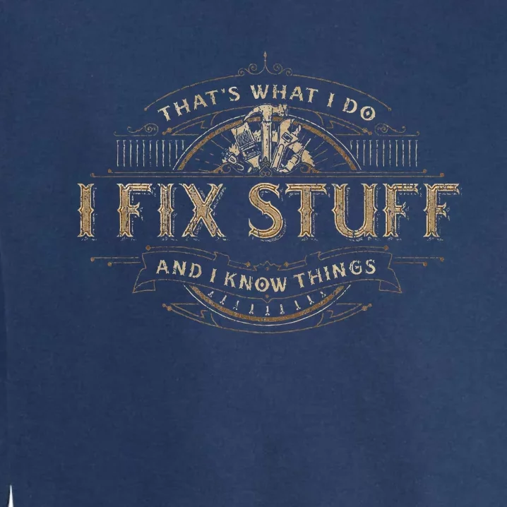 ThatS What I Do I Fix Stuff And I Know Things Garment-Dyed Sweatshirt