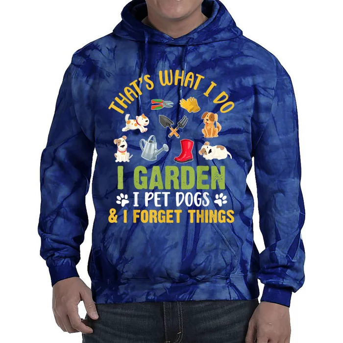 Thats What I Do I Garden I Pet Dogs & I Forget Things Tie Dye Hoodie