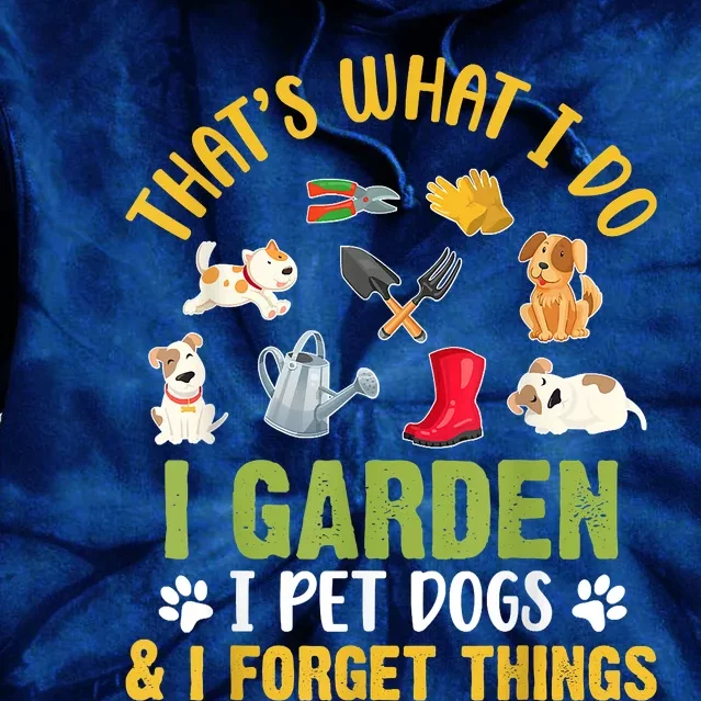 Thats What I Do I Garden I Pet Dogs & I Forget Things Tie Dye Hoodie