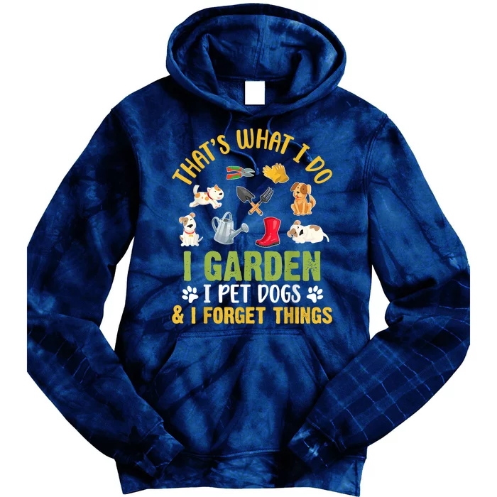 Thats What I Do I Garden I Pet Dogs & I Forget Things Tie Dye Hoodie