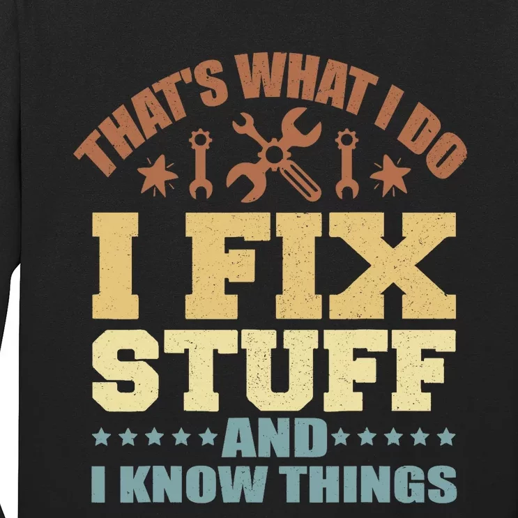 That's What I Do I Fix Stuff And I Know Things Long Sleeve Shirt