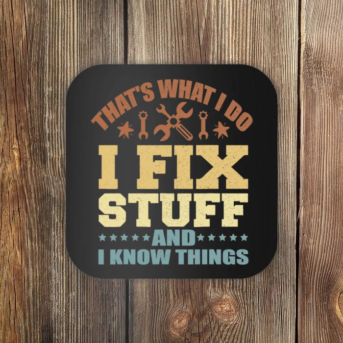 That's What I Do I Fix Stuff And I Know Things Coaster