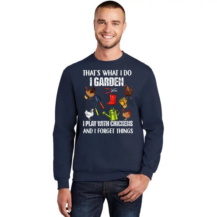 Thats What I Do I Garden I Play With Chickens Forget Things Tall Sweatshirt